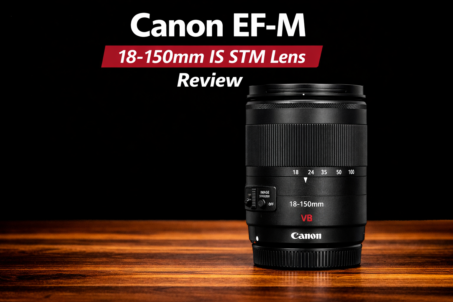 Canon EF-M 18-150mm IS STM Lens Review: Versatile All-Rounder for EOS M
